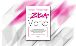 „Zła Matka”, Ayelet Waldman - recenzja książki dla rodziców